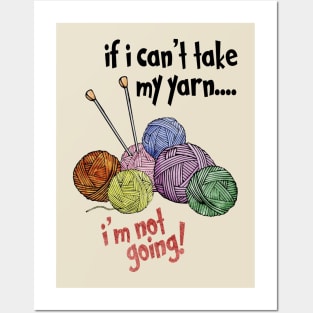 If I Can't Take My Yarn - I'm Not Going Posters and Art